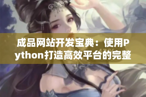 成品网站开发宝典：使用Python打造高效平台的完整指南