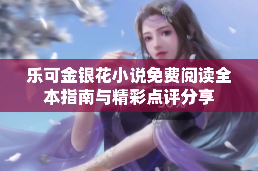 乐可金银花小说免费阅读全本指南与精彩点评分享