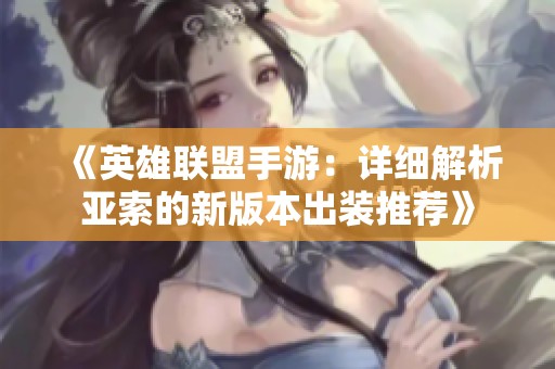 《英雄联盟手游：详细解析亚索的新版本出装推荐》
