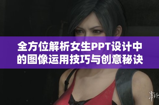 全方位解析女生PPT设计中的图像运用技巧与创意秘诀