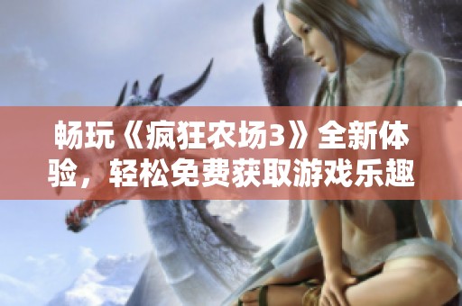 畅玩《疯狂农场3》全新体验，轻松免费获取游戏乐趣