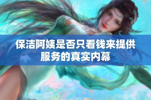 保洁阿姨是否只看钱来提供服务的真实内幕
