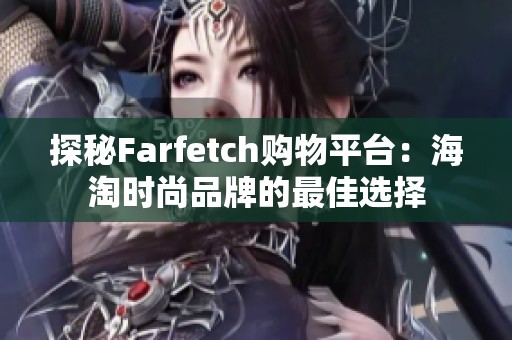 探秘Farfetch购物平台：海淘时尚品牌的最佳选择