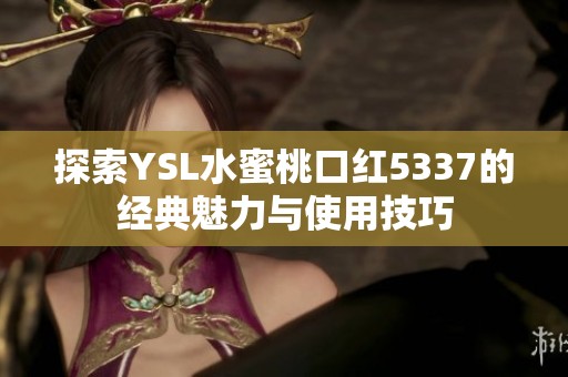 探索YSL水蜜桃口红5337的经典魅力与使用技巧