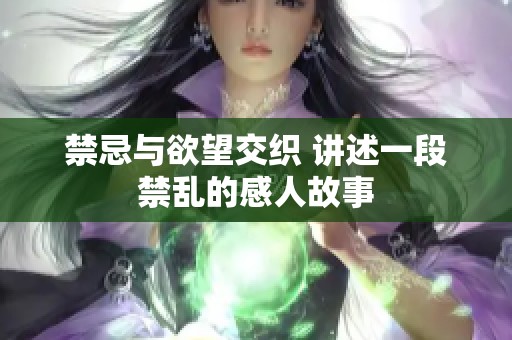 禁忌与欲望交织 讲述一段禁乱的感人故事