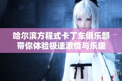 哈尔滨方程式卡丁车俱乐部带你体验极速激情与乐趣