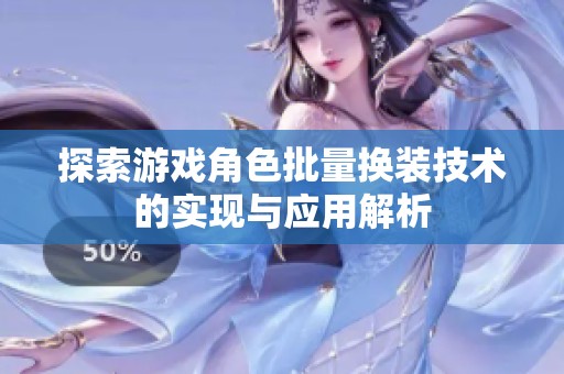 探索游戏角色批量换装技术的实现与应用解析