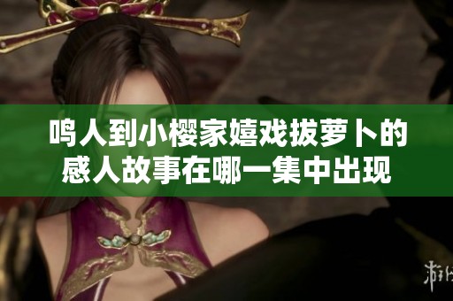 鸣人到小樱家嬉戏拔萝卜的感人故事在哪一集中出现