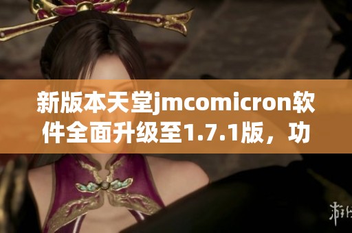 新版本天堂jmcomicron软件全面升级至1.7.1版，功能再提升