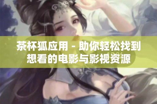 茶杯狐应用 - 助你轻松找到想看的电影与影视资源