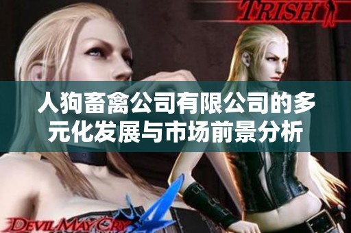 人狗畜禽公司有限公司的多元化发展与市场前景分析