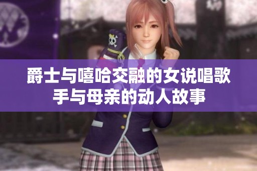 爵士与嘻哈交融的女说唱歌手与母亲的动人故事