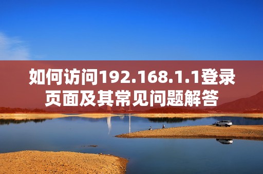 如何访问192.168.1.1登录页面及其常见问题解答