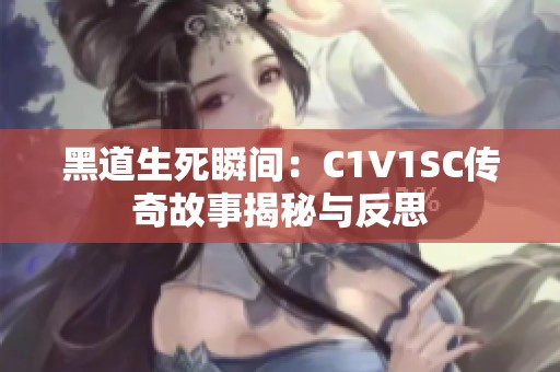 黑道生死瞬间：C1V1SC传奇故事揭秘与反思