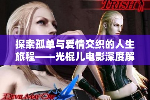 探索孤单与爱情交织的人生旅程——光棍儿电影深度解读