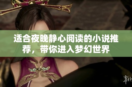 适合夜晚静心阅读的小说推荐，带你进入梦幻世界