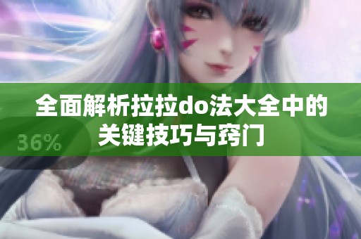 全面解析拉拉do法大全中的关键技巧与窍门