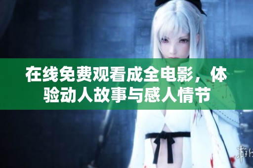 在线免费观看成全电影，体验动人故事与感人情节