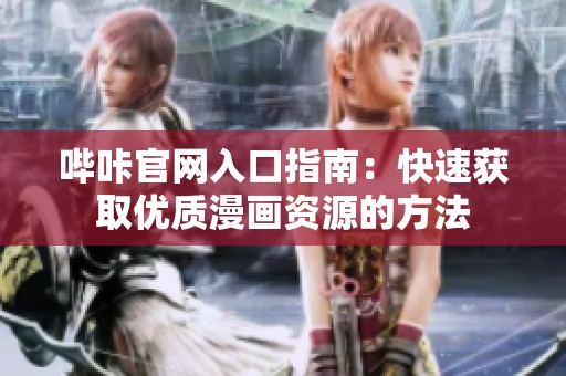 哔咔官网入口指南：快速获取优质漫画资源的方法