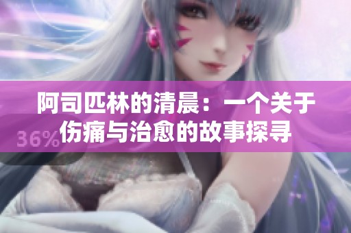 阿司匹林的清晨：一个关于伤痛与治愈的故事探寻