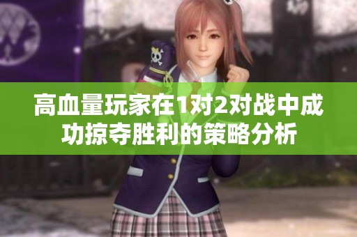 高血量玩家在1对2对战中成功掠夺胜利的策略分析