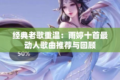 经典老歌重温：雨婷十首最动人歌曲推荐与回顾