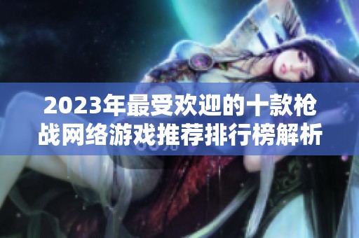 2023年最受欢迎的十款枪战网络游戏推荐排行榜解析