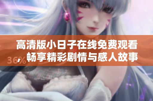 高清版小日子在线免费观看，畅享精彩剧情与感人故事