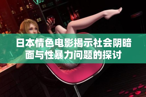日本情色电影揭示社会阴暗面与性暴力问题的探讨