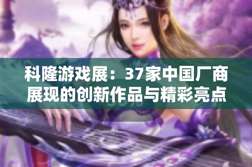 科隆游戏展：37家中国厂商展现的创新作品与精彩亮点