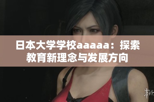 日本大学学校aaaaa：探索教育新理念与发展方向