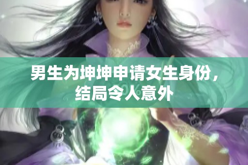 男生为坤坤申请女生身份，结局令人意外
