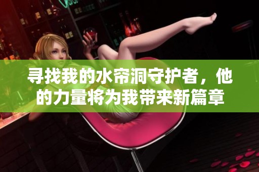 寻找我的水帘洞守护者，他的力量将为我带来新篇章