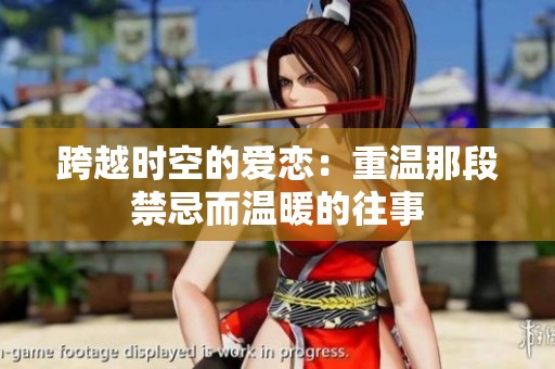 跨越时空的爱恋：重温那段禁忌而温暖的往事