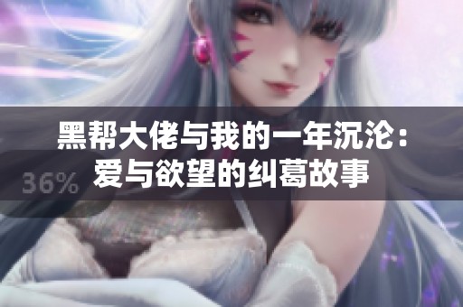 黑帮大佬与我的一年沉沦：爱与欲望的纠葛故事