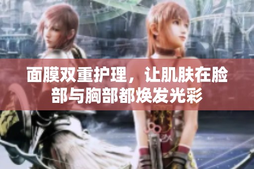 面膜双重护理，让肌肤在脸部与胸部都焕发光彩