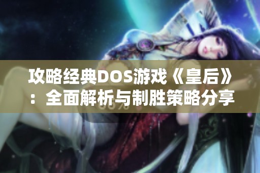 攻略经典DOS游戏《皇后》：全面解析与制胜策略分享