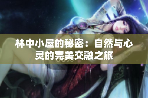 林中小屋的秘密：自然与心灵的完美交融之旅