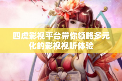四虎影视平台带你领略多元化的影视视听体验