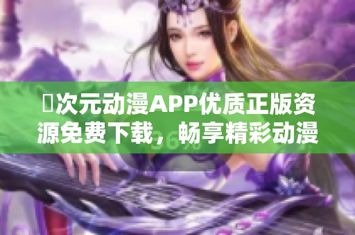 囧次元动漫APP优质正版资源免费下载，畅享精彩动漫世界