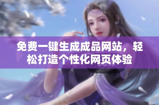 免费一键生成成品网站，轻松打造个性化网页体验