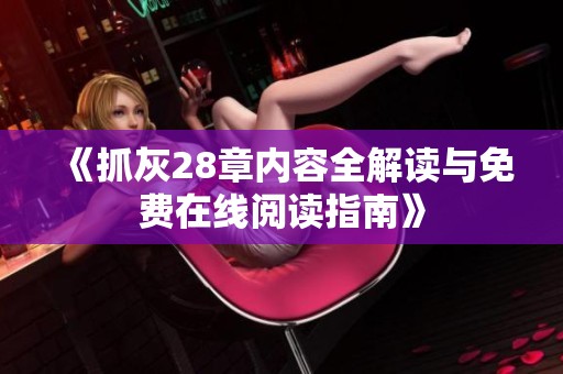 《抓灰28章内容全解读与免费在线阅读指南》