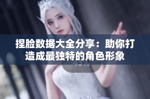捏脸数据大全分享：助你打造成最独特的角色形象