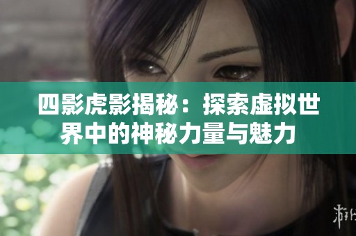 四影虎影揭秘：探索虚拟世界中的神秘力量与魅力