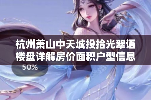 杭州萧山中天城投拾光翠语楼盘详解房价面积户型信息一览