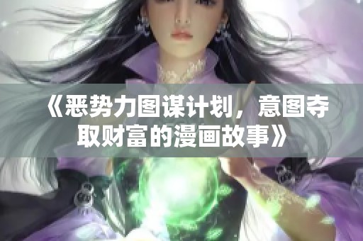 《恶势力图谋计划，意图夺取财富的漫画故事》