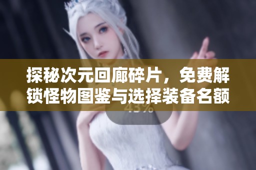 探秘次元回廊碎片，免费解锁怪物图鉴与选择装备名额
