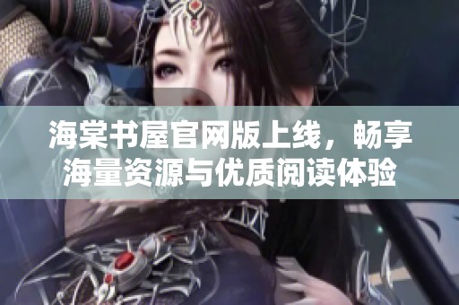 海棠书屋官网版上线，畅享海量资源与优质阅读体验