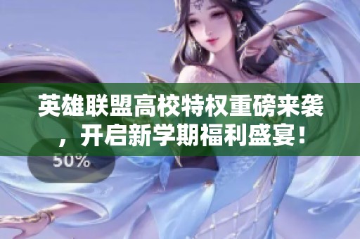 英雄联盟高校特权重磅来袭，开启新学期福利盛宴！