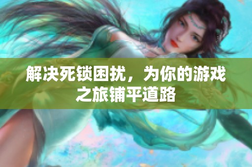 解决死锁困扰，为你的游戏之旅铺平道路